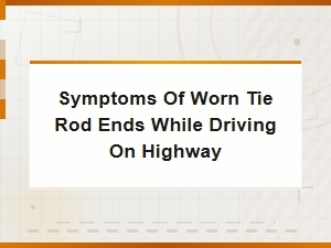 Worn Tie Rod End Symptoms While Driving on the Highway