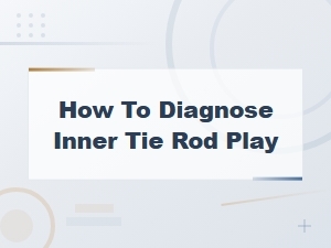 How to Diagnose Inner Tie Rod Play