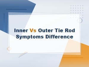 Inner vs Outer Tie Rod Symptoms: Key Differences Explained