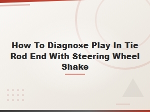 How to Diagnose Tie Rod End Play When Your Steering Wheel Shakes