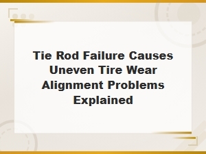 Tie Rod Failure Causes Uneven Tire Wear and Alignment Problems Explained