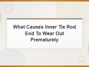 What Causes Inner Tie Rod Ends to Wear Out Prematurely?