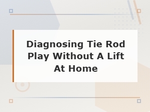 How to Diagnose Tie Rod Play at Home Without a Lift