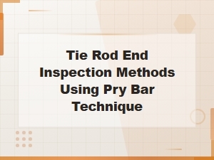 Tie Rod End Inspection Using Pry Bar Technique