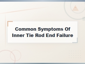 Common Signs of Inner Tie Rod End Failure
